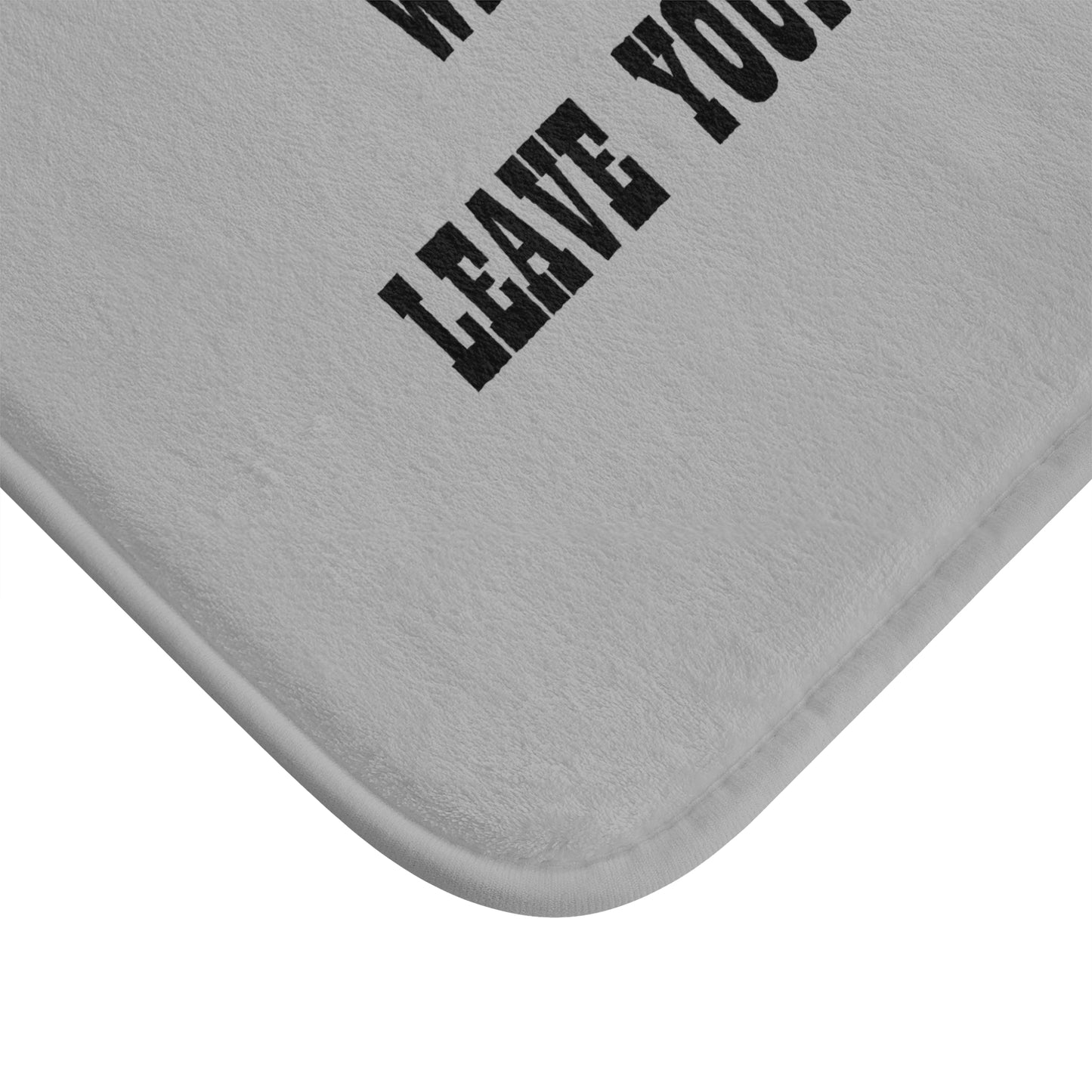 Wipe Your Feet Leave Your Inhibitions - Bathroom Comfort Mat - Light Grey