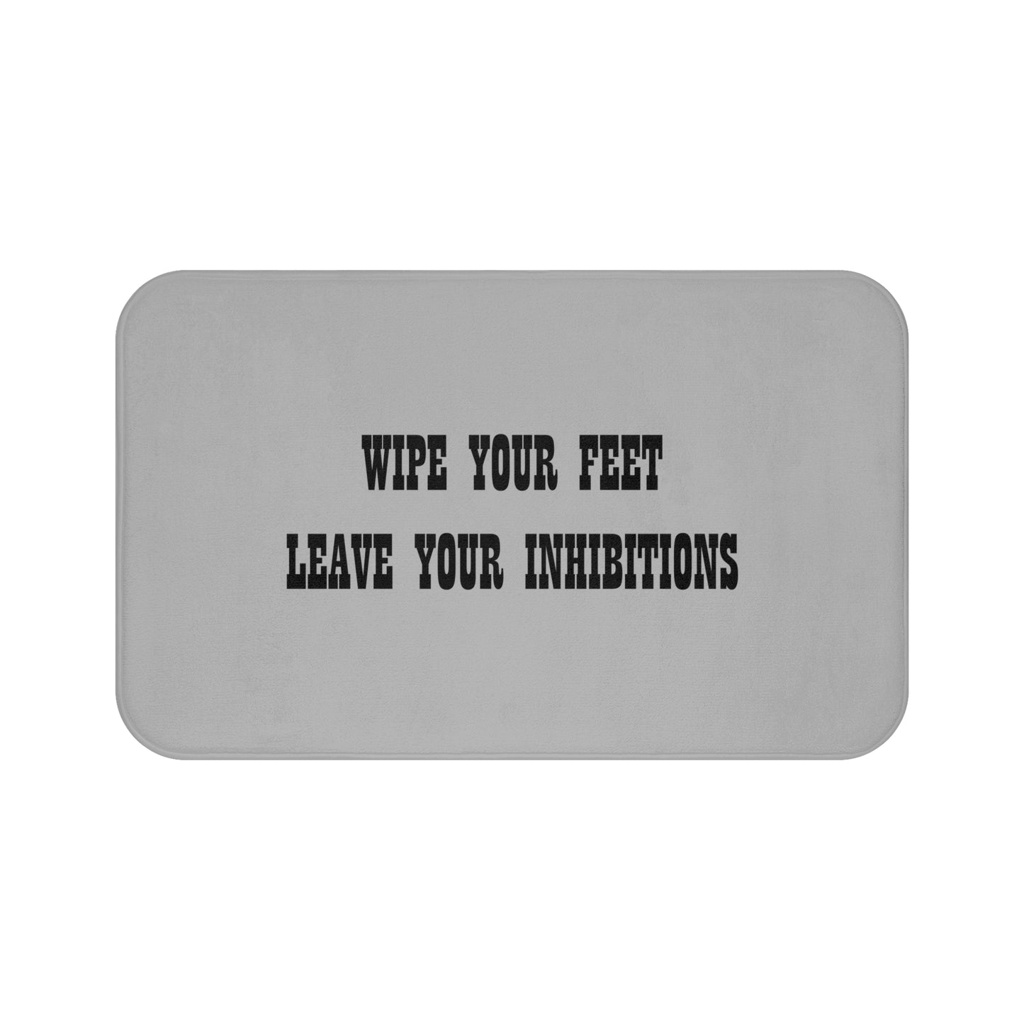 Wipe Your Feet Leave Your Inhibitions - Bathroom Comfort Mat - Light Grey