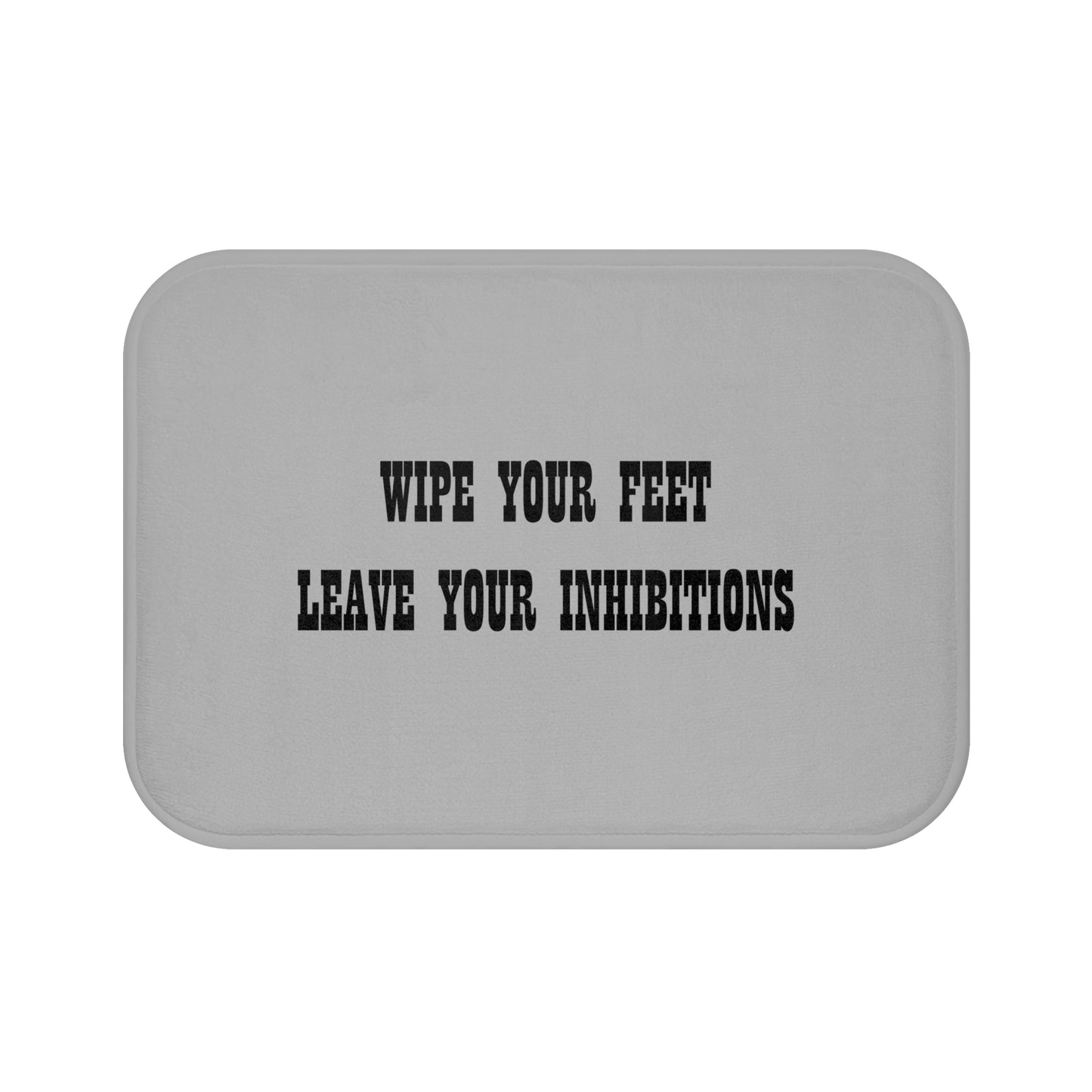 Wipe Your Feet Leave Your Inhibitions - Bathroom Comfort Mat - Light Grey
